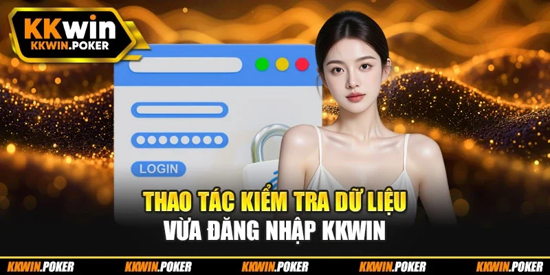 Thao tác kiểm tra dữ liệu vừa đăng nhập kkwin Thao tác kiểm tra dữ liệu vừa đăng nhập kkwin