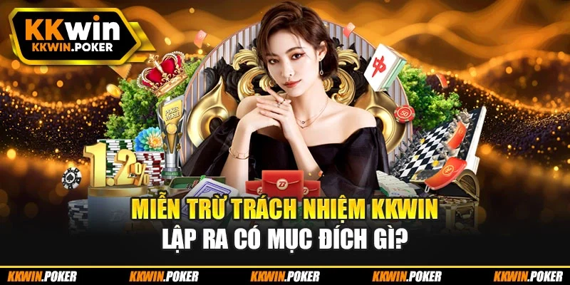 Miễn trừ trách nhiệm KKWIN lập ra có mục đích gì? Miễn trừ trách nhiệm KKWIN lập ra có mục đích gì?